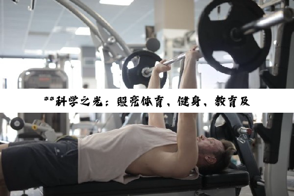【今日要闻】**科学之光：照亮体育、健身、教育及健康生活的深度探索**