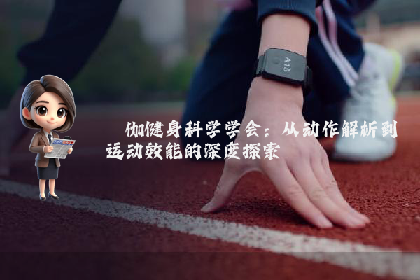 瑜伽健身科学学会:从动作解析到运动效能的深度探索