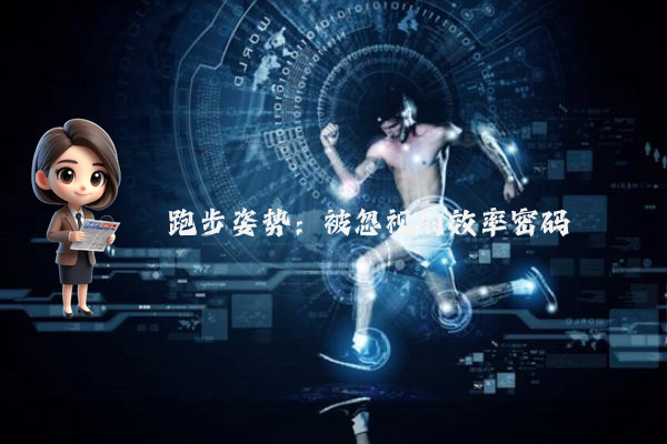 跑步姿势：被忽视的效率密码