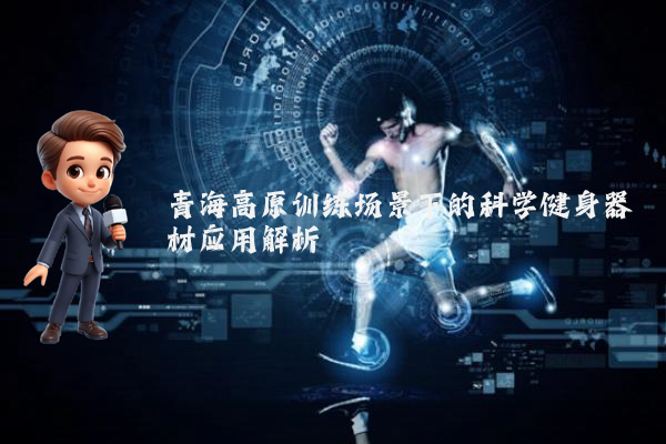 青海高原训练场景下的科学健身器材应用解析